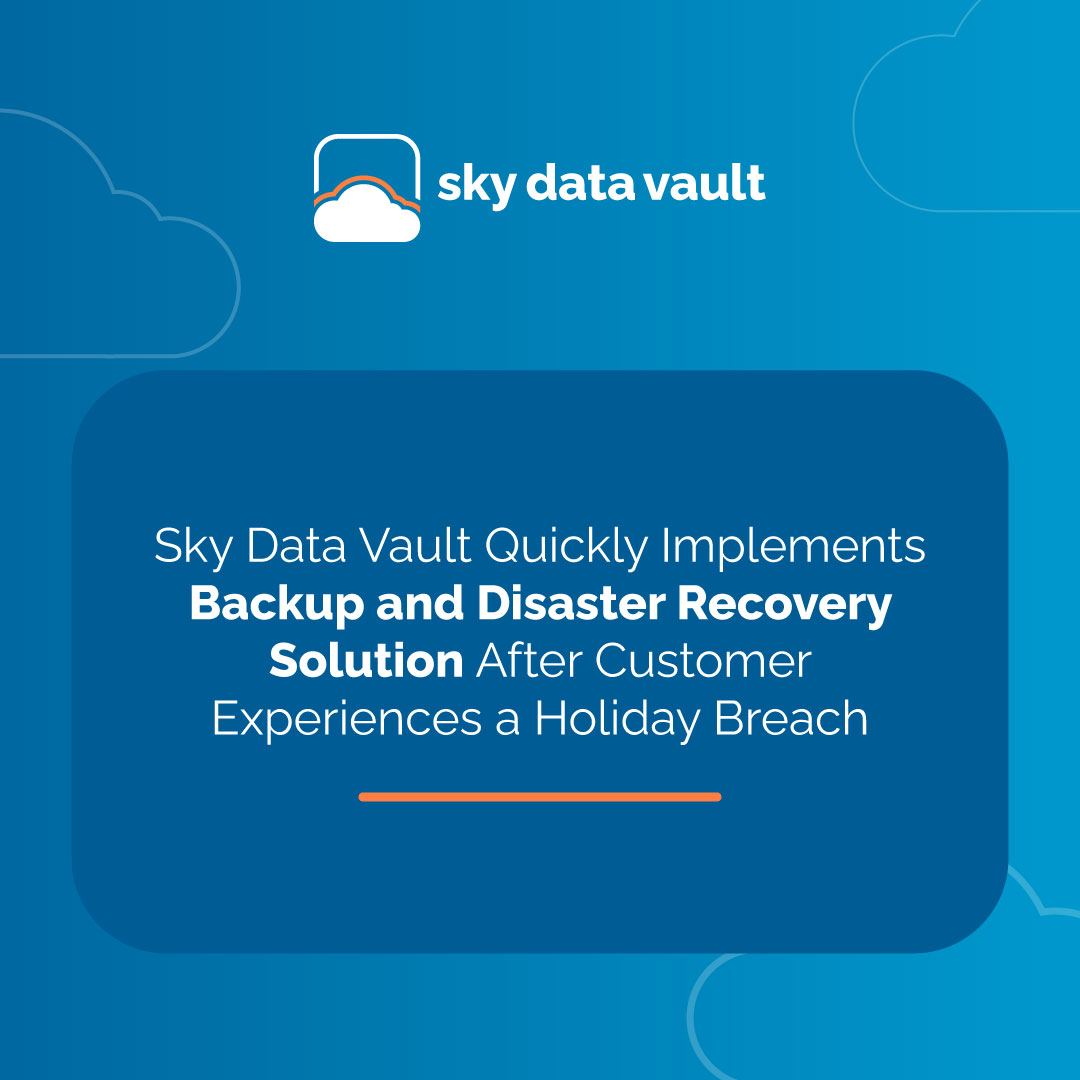 Sky Data Vault Quickly Implements Backup and Disaster Recovery Solution After Customer Experiences a Holiday Breach